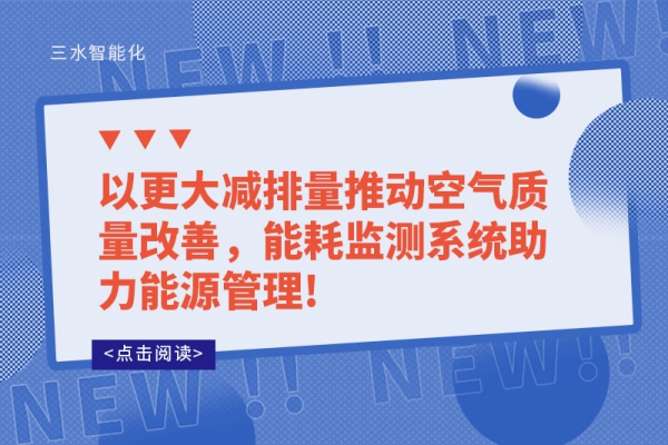 以更大減排量推動空氣質量改善，能耗監測系統助力能源管理!