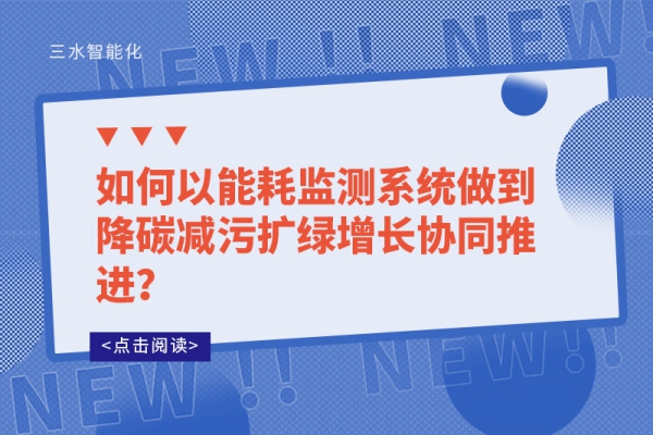 如何以能耗監(jiān)測系統(tǒng)做到降碳減污擴綠增長協(xié)同推進？