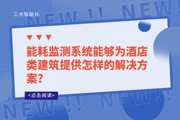 能耗監(jiān)測(cè)系統(tǒng)能夠?yàn)榫频觐?lèi)建筑提供怎樣的解決方案?