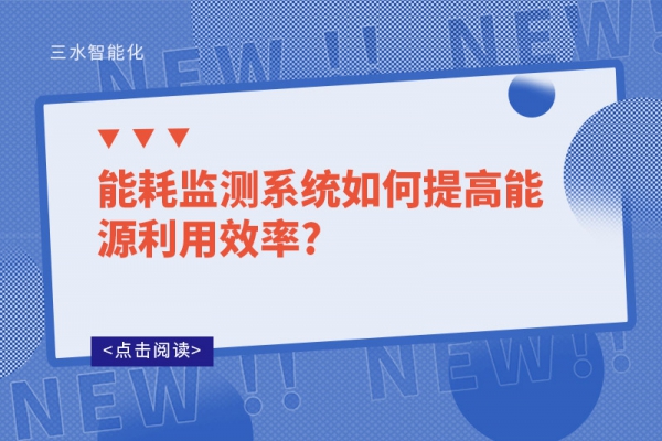 能耗監(jiān)測系統如何提高能源利用效率?
