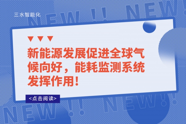 新能源發展促進全球氣候向好，能耗監測系統發揮作用!